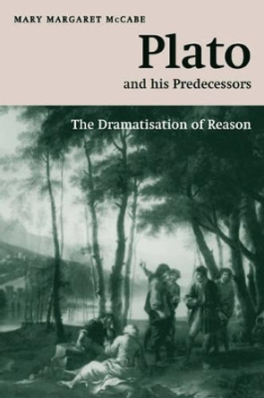Plato and his Predecessors: The Dramatisation of Reason by Mary Margaret McCabe 9780521033794