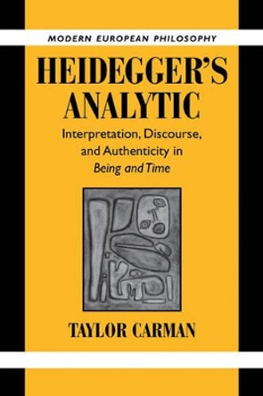 Heidegger's Analytic: Interpretation, Discourse and Authenticity in Being and Time by Professor Taylor Carman 9780521038935