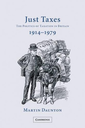 Just Taxes: The Politics of Taxation in Britain, 1914-1979 by Martin Daunton 9780521039796