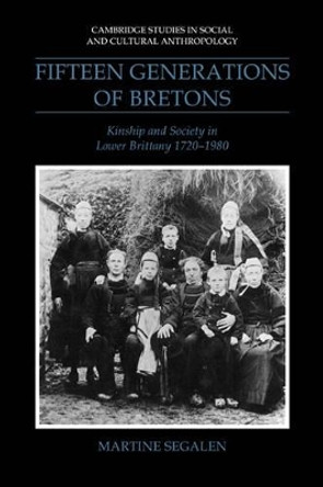 Fifteen Generations of Bretons: Kinship and Society in Lower Brittany, 1720-1980 by Martine Segalen 9780521040556 Fifteen Generations of Bretons: Kinship and Society in Lower Brittany, 1720-1980 by Martine Segalen 9780521040556