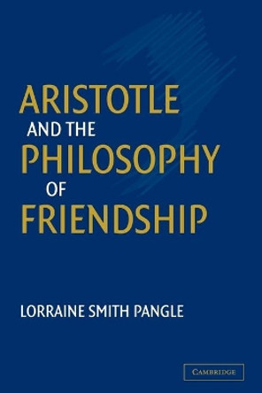 Aristotle and the Philosophy of Friendship by Lorraine Smith Pangle 9780521052672