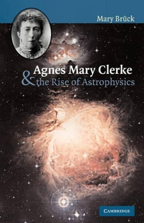 Agnes Mary Clerke and the Rise of Astrophysics by Mary Bruck 9780521055796