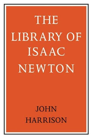 The Library of Isaac Newton by John Harrison 9780521101455