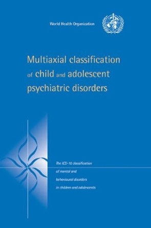 Multiaxial Classification of Child and Adolescent Psychiatric Disorders: The ICD-10 Classification of Mental and Behavioural Disorders in Children and Adolescents by World Health Organization(WHO) 9780521065771