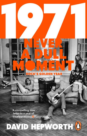 1971 - Never a Dull Moment: Rock's Golden Year David Hepworth 9781784162061