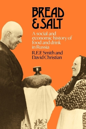 Bread and Salt: A Social and Economic History of Food and Drink in Russia by R. E. F. Smith 9780521089630