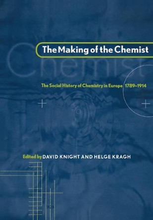 The Making of the Chemist: The Social History of Chemistry in Europe, 1789-1914 by David Knight 9780521090797