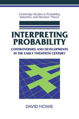 Interpreting Probability: Controversies and Developments in the Early Twentieth Century by David Howie 9780521037549