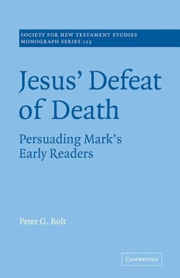 Jesus' Defeat of Death: Persuading Mark's Early Readers by Peter G. Bolt 9780521068994