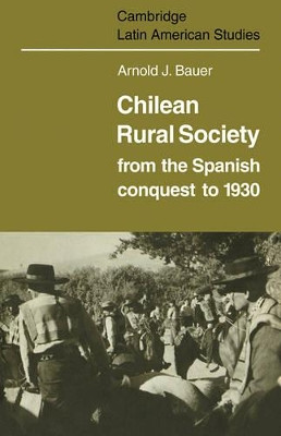 Chilean Rural Society: From the Spanish Conquest to 1930 by Arnold J. Bauer 9780521101752