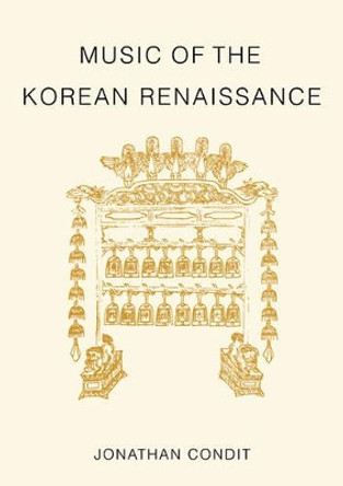 Music of the Korean Renaissance: Songs and Dances of the Fifteenth Century by Jonathan Condit 9780521106870