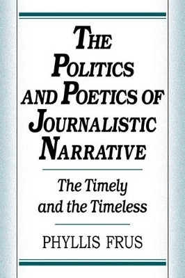 The Politics and Poetics of Journalistic Narrative by Phyllis Frus 9780521102742
