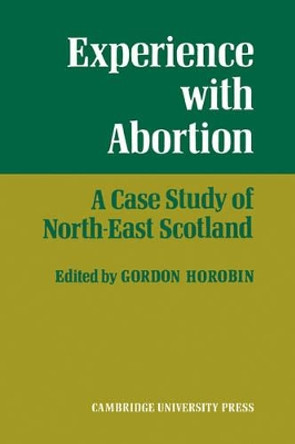 Experience With Abortion: A Case Study of North-East Scotland by Gordon Horobin 9780521112772 Experience With Abortion: A Case Study of North-East Scotland by Gordon Horobin 9780521112772