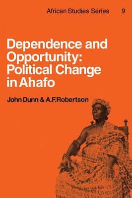 Dependence and Opportunity: Political Change in Ahafo by John Dunn 9780521113564