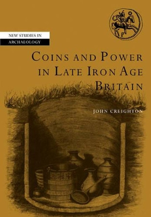 Coins and Power in Late Iron Age Britain by John Creighton 9780521114516