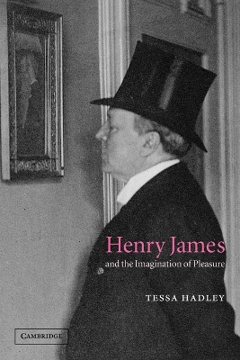 Henry James and the Imagination of Pleasure by Tessa Hadley 9780521119856