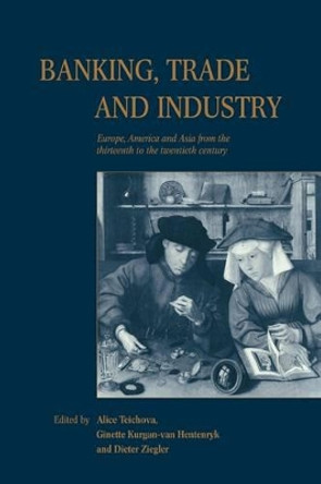 Banking, Trade and Industry: Europe, America and Asia from the Thirteenth to the Twentieth Century by Alice Teichova 9780521188876