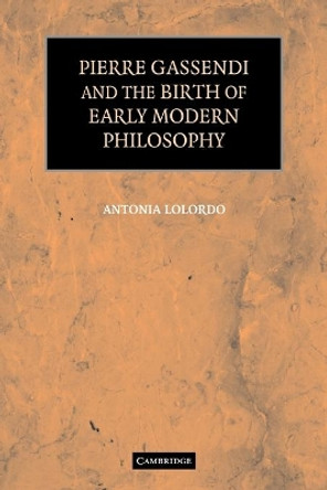 Pierre Gassendi and the Birth of Early Modern Philosophy by Antonia LoLordo 9780521122689