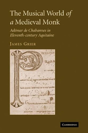 The Musical World of a Medieval Monk: Ademar de Chabannes in Eleventh-century Aquitaine by James Grier 9780521122771