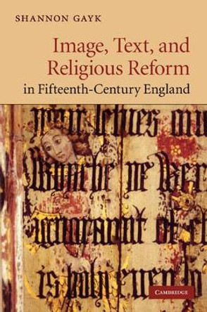 Image, Text, and Religious Reform in Fifteenth-Century England by Shannon Gayk 9780521190800