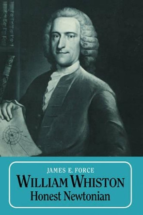 William Whiston: Honest Newtonian by James E. Force 9780521265904