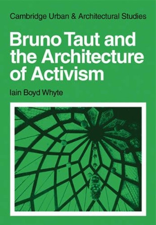 Bruno Taut and the Architecture of Activism by Iain Boyd Whyte 9780521131834