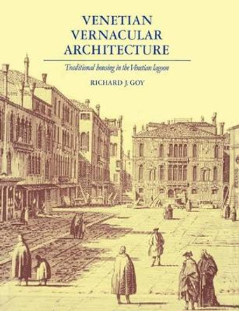 Venetian Vernacular Architecture: Traditional Housing in the Venetian Lagoon by Richard J. Goy 9780521154901