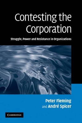 Contesting the Corporation: Struggle, Power and Resistance in Organizations by Andre Spicer 9780521169530
