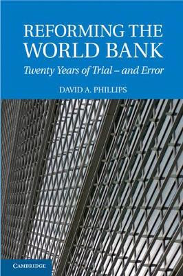Reforming the World Bank: Twenty Years of Trial - and Error by David A. Phillips 9780521174770