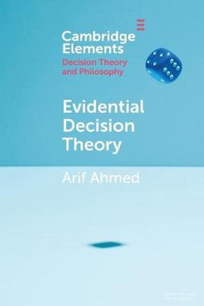 Evidential Decision Theory by Arif Ahmed