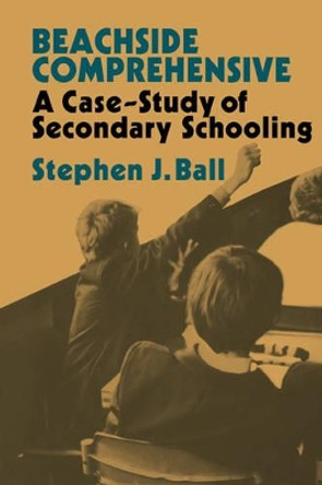 Beachside Comprehensive: A Case-Study of Secondary Schooling by Stephen J. Ball 9780521298780