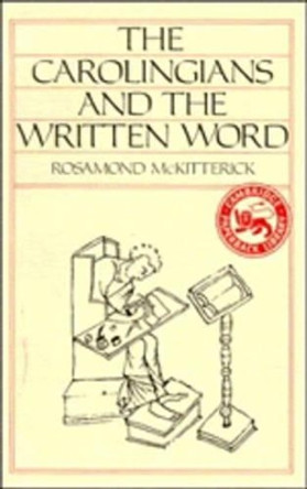 The Carolingians and the Written Word by Rosamond McKitterick 9780521315654