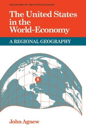 The United States in the World-Economy: A Regional Geography by John A. Agnew 9780521316842