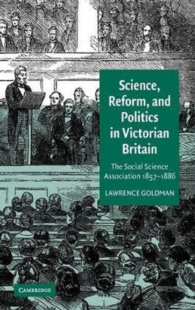 Science, Reform, and Politics in Victorian Britain: The Social Science Association 1857-1886 by Lawrence Goldman 9780521330534