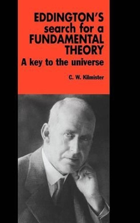 Eddington's Search for a Fundamental Theory: A Key to the Universe by C. W. Kilmister 9780521371650