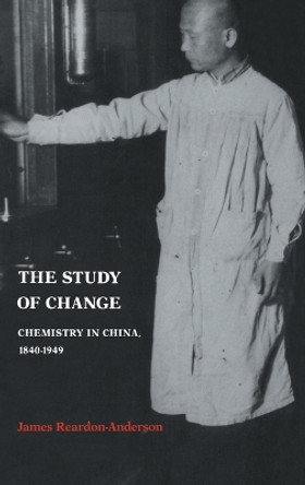 The Study of Change: Chemistry in China, 1840-1949 by James Reardon-Anderson 9780521391504