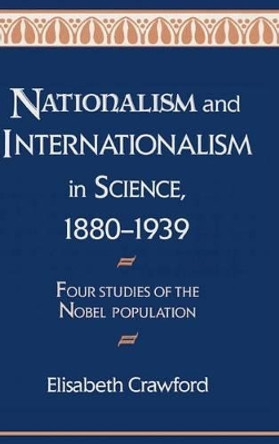 Nationalism and Internationalism in Science, 1880-1939: Four Studies of the Nobel Population by Elisabeth Crawford 9780521403863