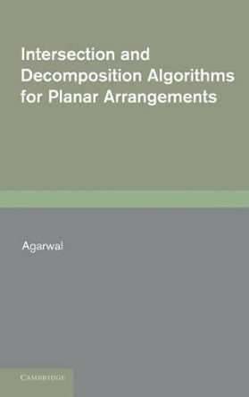 Intersection and Decomposition Algorithms for Planar Arrangements by Pankaj K. Agarwal 9780521404464