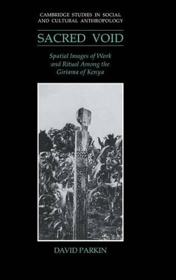 The Sacred Void: Spatial Images of Work and Ritual among the Giriama of Kenya by David Parkin 9780521404662