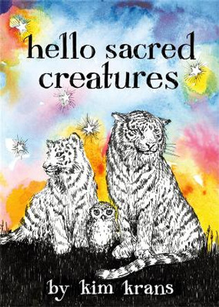 Hello Sacred Creatures by Kim Krans