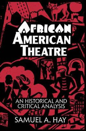 African American Theatre: An Historical and Critical Analysis by Samuel A. Hay 9780521465854