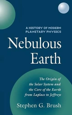 A History of Modern Planetary Physics: Nebulous Earth by Stephen G. Brush 9780521441711