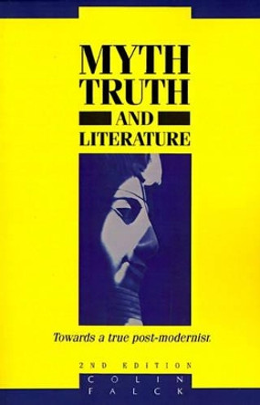 Myth, Truth and Literature: Towards a True Post-modernism by Colin Falck 9780521467513