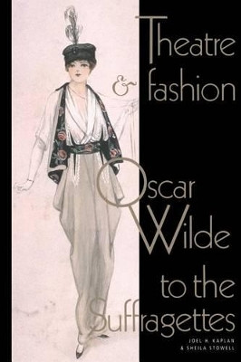 Theatre and Fashion: Oscar Wilde to the Suffragettes by Joel H. Kaplan 9780521499507