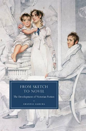 From Sketch to Novel: The Development of Victorian Fiction by Amanpal Garcha 9780521513586
