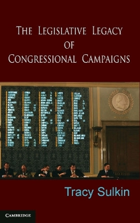 The Legislative Legacy of Congressional Campaigns by Tracy Sulkin 9780521514491