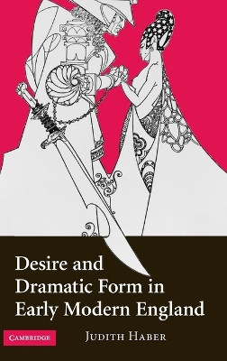 Desire and Dramatic Form in Early Modern England by Judith Haber 9780521518673