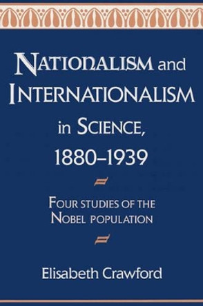 Nationalism and Internationalism in Science, 1880-1939: Four Studies of the Nobel Population by Elisabeth Crawford 9780521524742