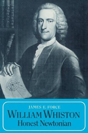 William Whiston: Honest Newtonian by James E. Force 9780521524889