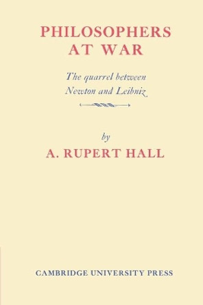 Philosophers at War: The Quarrel between Newton and Leibniz by Alfred Rupert Hall 9780521524896